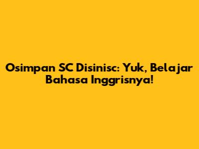 Osimpan SC Disinisc: Yuk, Belajar Bahasa Inggrisnya!