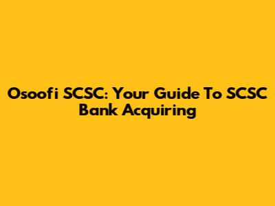 Osoofi SCSC: Your Guide To SCSC Bank Acquiring