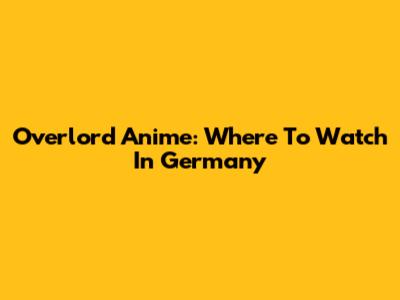 Overlord Anime: Where To Watch In Germany
