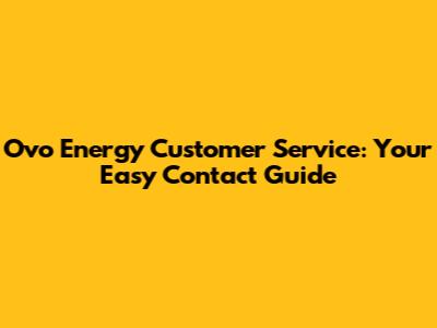 Ovo Energy Customer Service: Your Easy Contact Guide