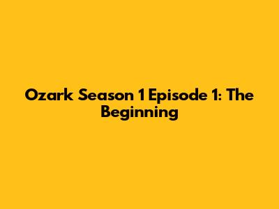 Ozark Season 1 Episode 1: The Beginning
