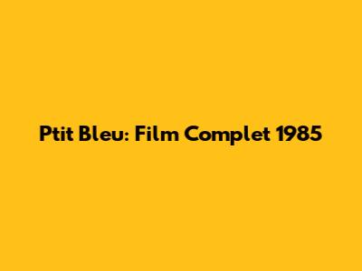 P'tit Bleu: Film Complet 1985
