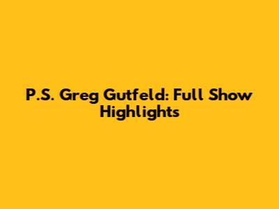 P.S. Greg Gutfeld: Full Show Highlights