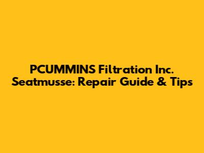 PCUMMINS Filtration Inc. Seatmusse: Repair Guide & Tips