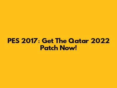 PES 2017: Get The Qatar 2022 Patch Now!