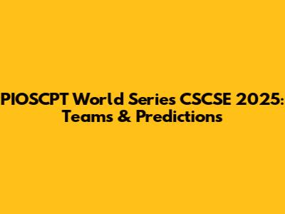 PIOSCPT World Series CSCSE 2025: Teams & Predictions