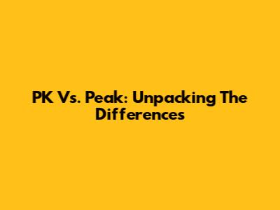 PK Vs. Peak: Unpacking The Differences