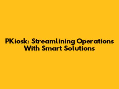 PKiosk: Streamlining Operations With Smart Solutions