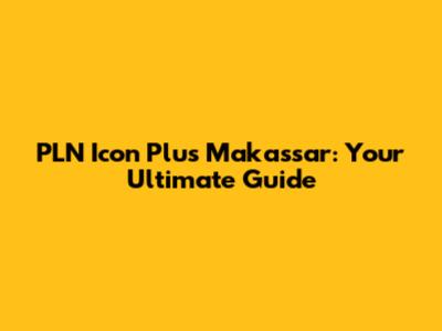 PLN Icon Plus Makassar: Your Ultimate Guide