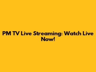 PM TV Live Streaming: Watch Live Now!
