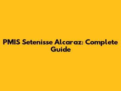 PMIS Setenisse Alcaraz: Complete Guide