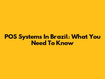 POS Systems In Brazil: What You Need To Know