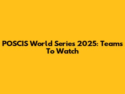 POSCIS World Series 2025: Teams To Watch