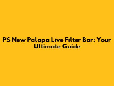 PS New Palapa Live Filter Bar: Your Ultimate Guide