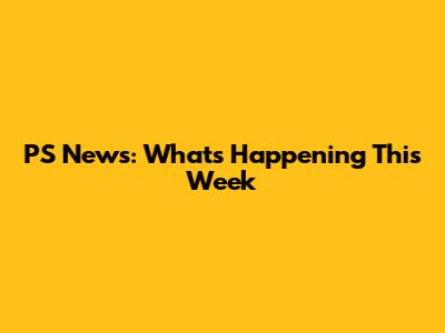PS News: What's Happening This Week