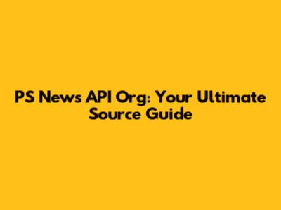 PS News API Org: Your Ultimate Source Guide