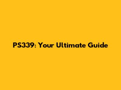 PS339: Your Ultimate Guide