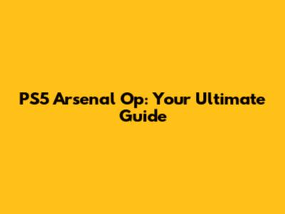 PS5 Arsenal Op: Your Ultimate Guide