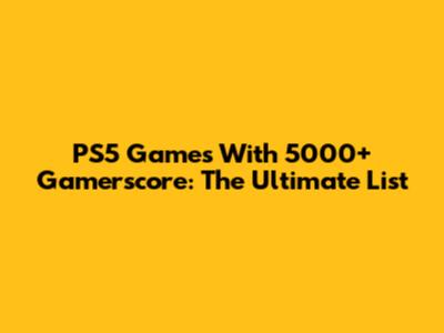 PS5 Games With 5000+ Gamerscore: The Ultimate List
