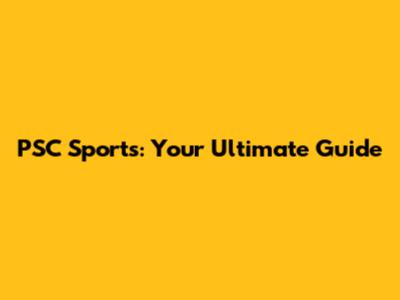 PSC Sports: Your Ultimate Guide