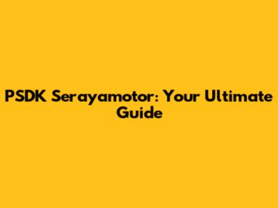 PSDK Serayamotor: Your Ultimate Guide