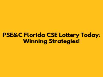 PSE&C Florida CSE Lottery Today: Winning Strategies!