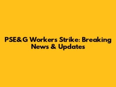 PSE&G Workers Strike: Breaking News & Updates