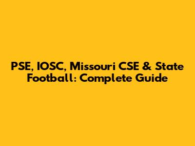 PSE, IOSC, Missouri CSE & State Football: Complete Guide