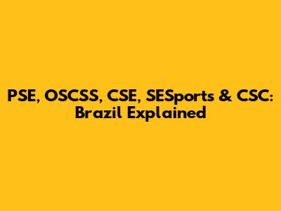 PSE, OSCSS, CSE, SESports & CSC: Brazil Explained