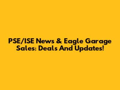 PSE/ISE News & Eagle Garage Sales: Deals And Updates!