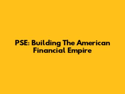 PSE: Building The American Financial Empire