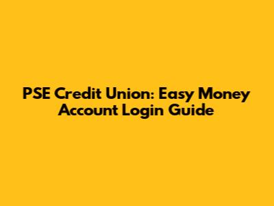 PSE Credit Union: Easy Money Account Login Guide