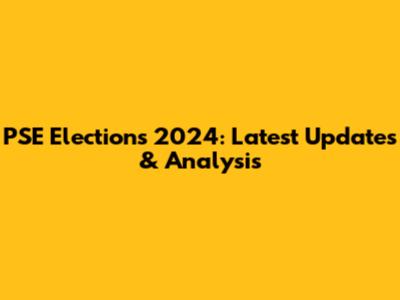 PSE Elections 2024: Latest Updates & Analysis