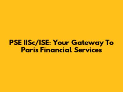 PSE IISc/ISE: Your Gateway To Paris Financial Services