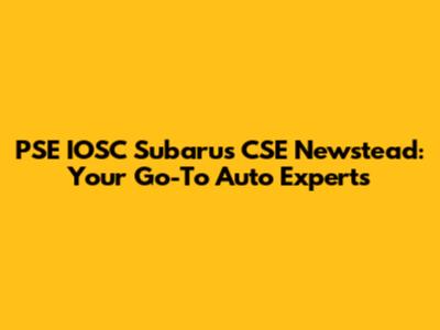 PSE IOSC Subarus CSE Newstead: Your Go-To Auto Experts