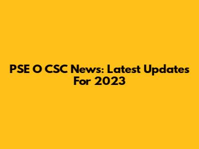 PSE O CSC News: Latest Updates For 2023