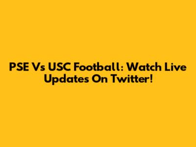 PSE Vs USC Football: Watch Live Updates On Twitter!