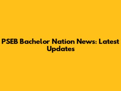 PSEB Bachelor Nation News: Latest Updates