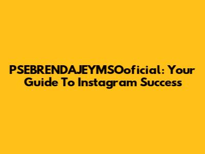 PSEBRENDAJEYMSOoficial: Your Guide To Instagram Success