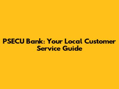 PSECU Bank: Your Local Customer Service Guide