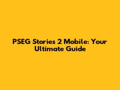 PSEG Stories 2 Mobile: Your Ultimate Guide