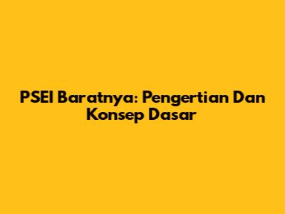 PSEI Baratnya: Pengertian Dan Konsep Dasar