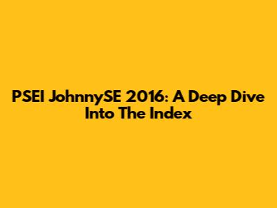 PSEI JohnnySE 2016: A Deep Dive Into The Index