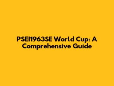 PSEI1963SE World Cup: A Comprehensive Guide
