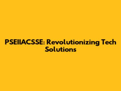 PSEIIACSSE: Revolutionizing Tech Solutions
