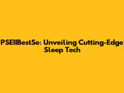 PSEIIBestSe: Unveiling Cutting-Edge Sleep Tech