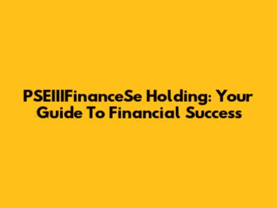 PSEIIIFinanceSe Holding: Your Guide To Financial Success