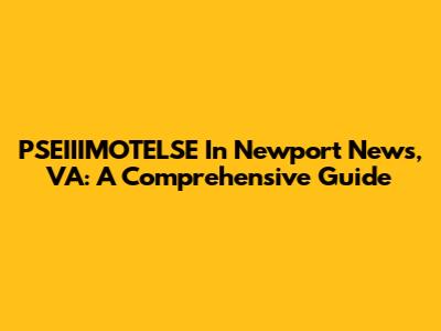 PSEIIIMOTELSE In Newport News, VA: A Comprehensive Guide