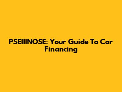 PSEIIINOSE: Your Guide To Car Financing