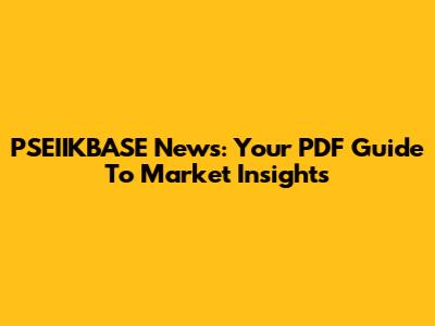 PSEIIKBASE News: Your PDF Guide To Market Insights